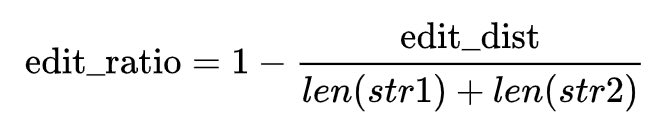 \text {edit_ratio} = 1 - \dfrac{\text {edit_dist}}{len(str1)+len(str2)} \\